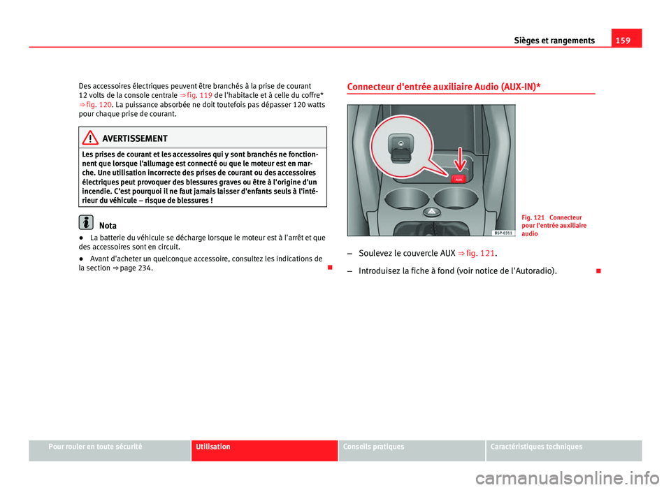 Seat Altea XL 2012 Manuel du propriétaire (in French) 159
Sièges et rangements
Des accessoires électriques peuvent être branchés à la prise de courant
12 volts de la console centrale ⇒ fig. 119 de l'habitacle et à celle du coffre*
⇒ fi Seat Altea XL 2012 Manuel du propriétaire (in French) 159
Sièges et rangements
Des accessoires électriques peuvent être branchés à la prise de courant
12 volts de la console centrale ⇒ fig. 119 de l'habitacle et à celle du coffre*
⇒ fi