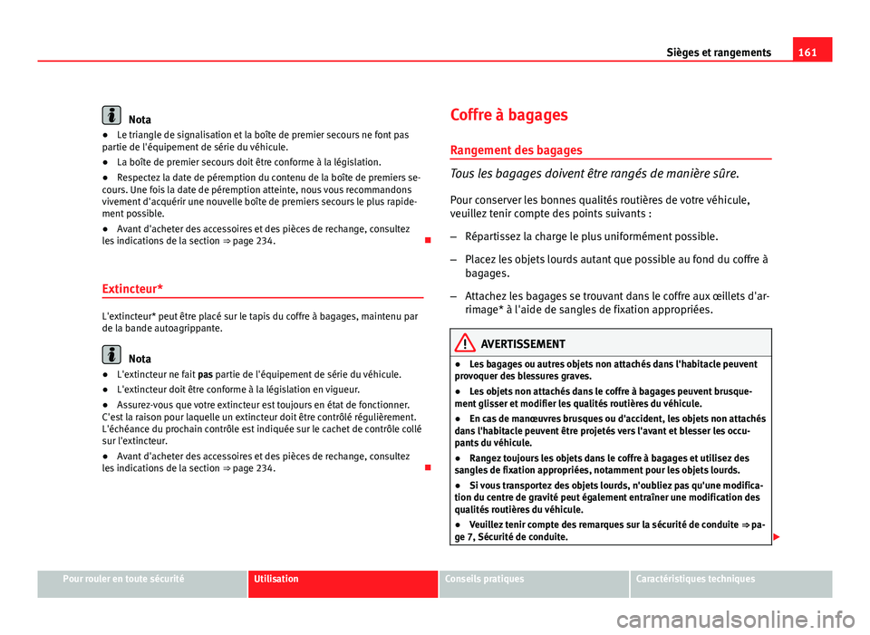 Seat Altea XL 2012 Manuel du propriétaire (in French) 161
Sièges et rangements
Nota
● Le triangle de signalisation et la boîte de premier secours ne font pas
partie de l'équipement de série du véhicule.
● La boîte de premier secours doit ê Seat Altea XL 2012 Manuel du propriétaire (in French) 161
Sièges et rangements
Nota
● Le triangle de signalisation et la boîte de premier secours ne font pas
partie de l'équipement de série du véhicule.
● La boîte de premier secours doit ê