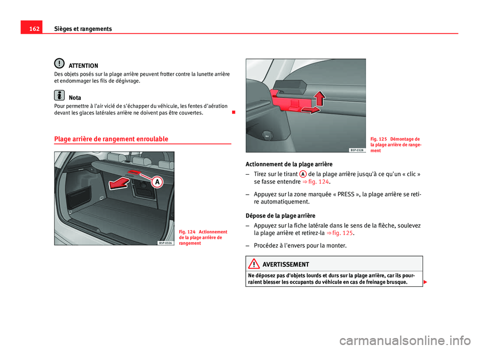 Seat Altea XL 2012 Manuel du propriétaire (in French) 162Sièges et rangements
ATTENTION
Des objets posés sur la plage arrière peuvent frotter contre la lunette arrière
et endommager les fils de dégivrage.
Nota
Pour permettre à l'air vicié de s Seat Altea XL 2012 Manuel du propriétaire (in French) 162Sièges et rangements
ATTENTION
Des objets posés sur la plage arrière peuvent frotter contre la lunette arrière
et endommager les fils de dégivrage.
Nota
Pour permettre à l'air vicié de s