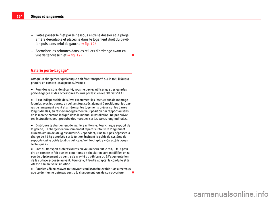 Seat Altea XL 2012 Manuel du propriétaire (in French) 164Sièges et rangements
–Faites passer le filet par le dessous entre le dossier et la plage
arrière déroulable et placez-le dans le logement droit du pavil-
lon puis dans celui de gauche ⇒ f Seat Altea XL 2012 Manuel du propriétaire (in French) 164Sièges et rangements
–Faites passer le filet par le dessous entre le dossier et la plage
arrière déroulable et placez-le dans le logement droit du pavil-
lon puis dans celui de gauche ⇒ f