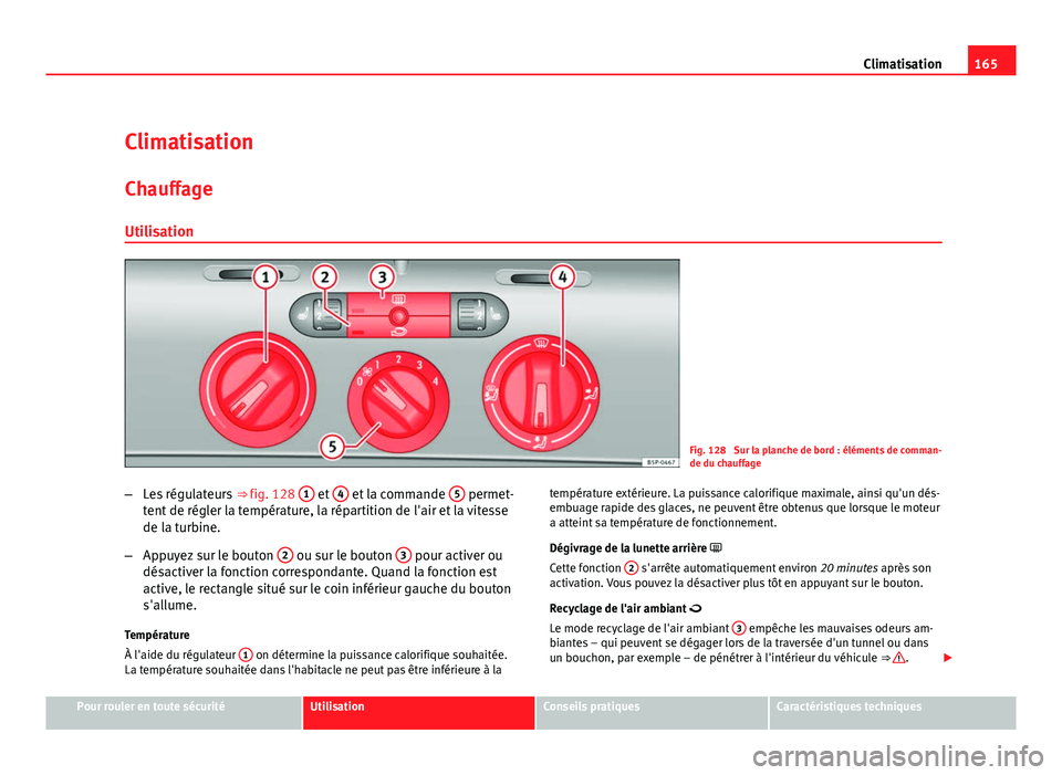 Seat Altea XL 2012 Manuel du propriétaire (in French) 165
Climatisation
Climatisation Chauffage
Utilisation
Fig. 128 Sur la planche de bord : éléments de comman-
de du chauffage
– Les régulateurs ⇒ fig. 128 1
et 4 et la commande 5 permet-
te Seat Altea XL 2012 Manuel du propriétaire (in French) 165
Climatisation
Climatisation Chauffage
Utilisation
Fig. 128 Sur la planche de bord : éléments de comman-
de du chauffage
– Les régulateurs ⇒ fig. 128 1
et 4 et la commande 5 permet-
te