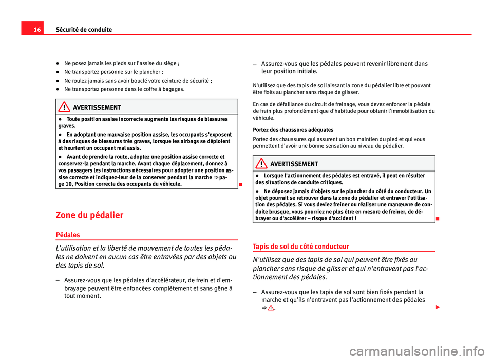 Seat Altea XL 2012 Manuel du propriétaire (in French) 16Sécurité de conduite
● Ne posez jamais les pieds sur l'assise du siège ;
● Ne transportez personne sur le plancher ;
● Ne roulez jamais sans avoir bouclé votre ceinture de sécurité ; Seat Altea XL 2012 Manuel du propriétaire (in French) 16Sécurité de conduite
● Ne posez jamais les pieds sur l'assise du siège ;
● Ne transportez personne sur le plancher ;
● Ne roulez jamais sans avoir bouclé votre ceinture de sécurité ;