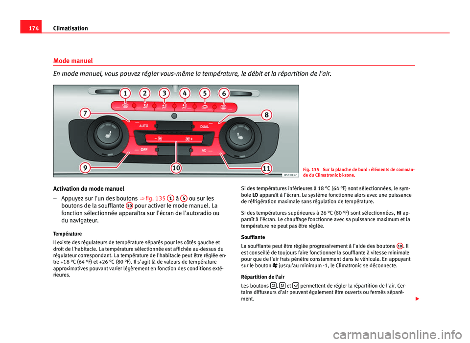 Seat Altea XL 2012  Manuel du propriétaire (in French)  174Climatisation
Mode manuel
En mode manuel, vous pouvez régler vous-même la température, le débit et la répartition de l'air.
Fig. 135  Sur la planche de bord : éléments de comman-
de du C