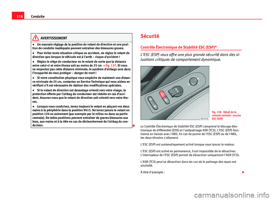 Seat Altea XL 2012  Manuel du propriétaire (in French)  178Conduite
AVERTISSEMENT
● Un mauvais réglage de la position du volant de direction et une posi-
tion de conduite inadéquate peuvent entraîner des blessures graves.
● Pour éviter toute situat