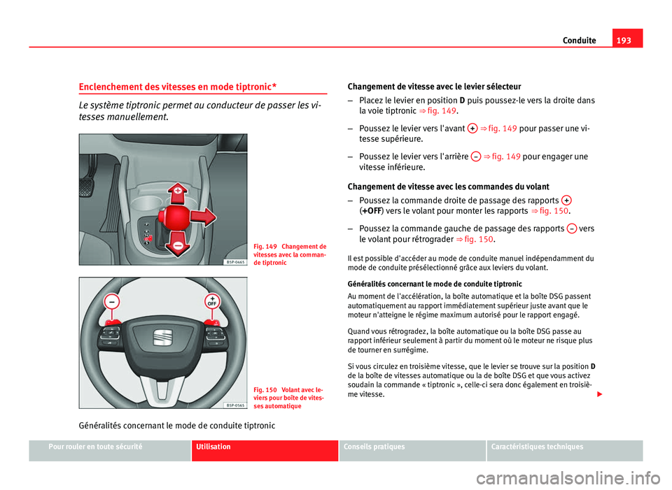 Seat Altea XL 2012 Manuel du propriétaire (in French) 193
Conduite
Enclenchement des vitesses en mode tiptronic*
Le système tiptronic permet au conducteur de passer les vi-
tesses manuellement.
Fig. 149 Changement de
vitesses avec la comman-
de tiptron Seat Altea XL 2012 Manuel du propriétaire (in French) 193
Conduite
Enclenchement des vitesses en mode tiptronic*
Le système tiptronic permet au conducteur de passer les vi-
tesses manuellement.
Fig. 149 Changement de
vitesses avec la comman-
de tiptron