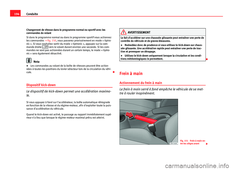 Seat Altea XL 2012 Manuel du propriétaire (in French) 194Conduite
Changement de vitesse dans le programme normal ou sportif avec les
commandes du volant
Si dans le programme normal ou dans le programme sportif vous actionnez
les commandes ⇒ fig. 150 Seat Altea XL 2012 Manuel du propriétaire (in French) 194Conduite
Changement de vitesse dans le programme normal ou sportif avec les
commandes du volant
Si dans le programme normal ou dans le programme sportif vous actionnez
les commandes ⇒ fig. 150