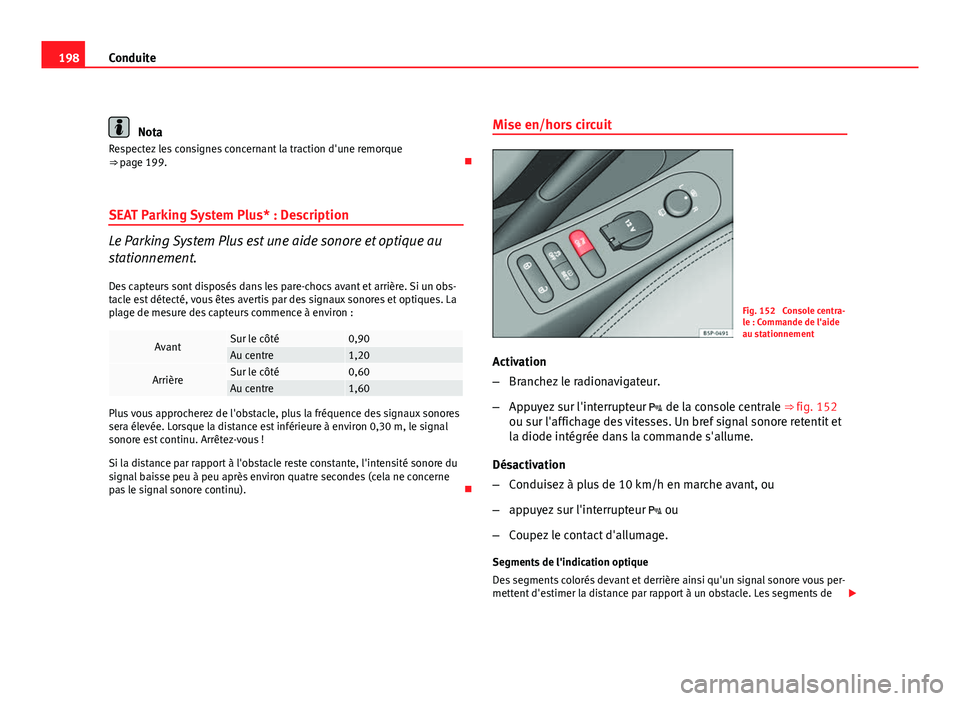 Seat Altea XL 2012 Manuel du propriétaire (in French) 198Conduite
Nota
Respectez les consignes concernant la traction d'une remorque
⇒ page 199.
SEAT Parking System Plus* : Description
Le Parking System Plus est une aide sonore et optique au Seat Altea XL 2012 Manuel du propriétaire (in French) 198Conduite
Nota
Respectez les consignes concernant la traction d'une remorque
⇒ page 199.
SEAT Parking System Plus* : Description
Le Parking System Plus est une aide sonore et optique au