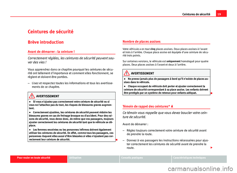 Seat Altea XL 2012 Manuel du propriétaire (in French) 19
Ceintures de sécurité
Ceintures de sécurité
Brève introduction Avant de démarrer : la ceinture !
Correctement réglées, les ceintures de sécurité peuvent sau-
ver des vies !
Vous apprendre Seat Altea XL 2012 Manuel du propriétaire (in French) 19
Ceintures de sécurité
Ceintures de sécurité
Brève introduction Avant de démarrer : la ceinture !
Correctement réglées, les ceintures de sécurité peuvent sau-
ver des vies !
Vous apprendre