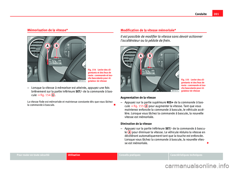 Seat Altea XL 2012 Manuel du propriétaire (in French) 201
Conduite
Mémorisation de la vitesse*
Fig. 154 Levier des cli-
gnotants et des feux de
route : commande et tou-
che basculante pour ré-
gulateur de vitesse
– Lorsque la vitesse à mémoriser e Seat Altea XL 2012 Manuel du propriétaire (in French) 201
Conduite
Mémorisation de la vitesse*
Fig. 154 Levier des cli-
gnotants et des feux de
route : commande et tou-
che basculante pour ré-
gulateur de vitesse
– Lorsque la vitesse à mémoriser e