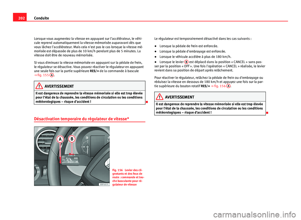 Seat Altea XL 2012 Manuel du propriétaire (in French) 202Conduite
Lorsque vous augmentez la vitesse en appuyant sur l'accélérateur, le véhi-
cule reprend automatiquement la vitesse mémorisée auparavant dès que
vous lâchez l'accélérateur. Seat Altea XL 2012 Manuel du propriétaire (in French) 202Conduite
Lorsque vous augmentez la vitesse en appuyant sur l'accélérateur, le véhi-
cule reprend automatiquement la vitesse mémorisée auparavant dès que
vous lâchez l'accélérateur.