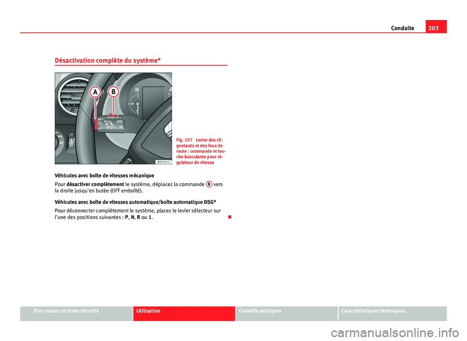 Seat Altea XL 2012 Manuel du propriétaire (in French) 203
Conduite
Désactivation complète du système*
Fig. 157 Levier des cli-
gnotants et des feux de
route : commande et tou-
che basculante pour ré-
gulateur de vitesse
Véhicules avec boîte de vit Seat Altea XL 2012 Manuel du propriétaire (in French) 203
Conduite
Désactivation complète du système*
Fig. 157 Levier des cli-
gnotants et des feux de
route : commande et tou-
che basculante pour ré-
gulateur de vitesse
Véhicules avec boîte de vit