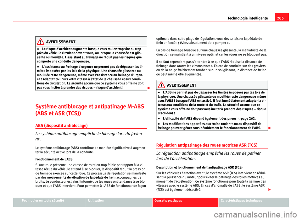Seat Altea XL 2012 Manuel du propriétaire (in French) 205
Technologie intelligente
AVERTISSEMENT
● Le risque d'accident augmente lorsque vous roulez trop vite ou trop
près du véhicule circulant devant vous, ou lorsque la chaussée est glis-
sante Seat Altea XL 2012 Manuel du propriétaire (in French) 205
Technologie intelligente
AVERTISSEMENT
● Le risque d'accident augmente lorsque vous roulez trop vite ou trop
près du véhicule circulant devant vous, ou lorsque la chaussée est glis-
sante