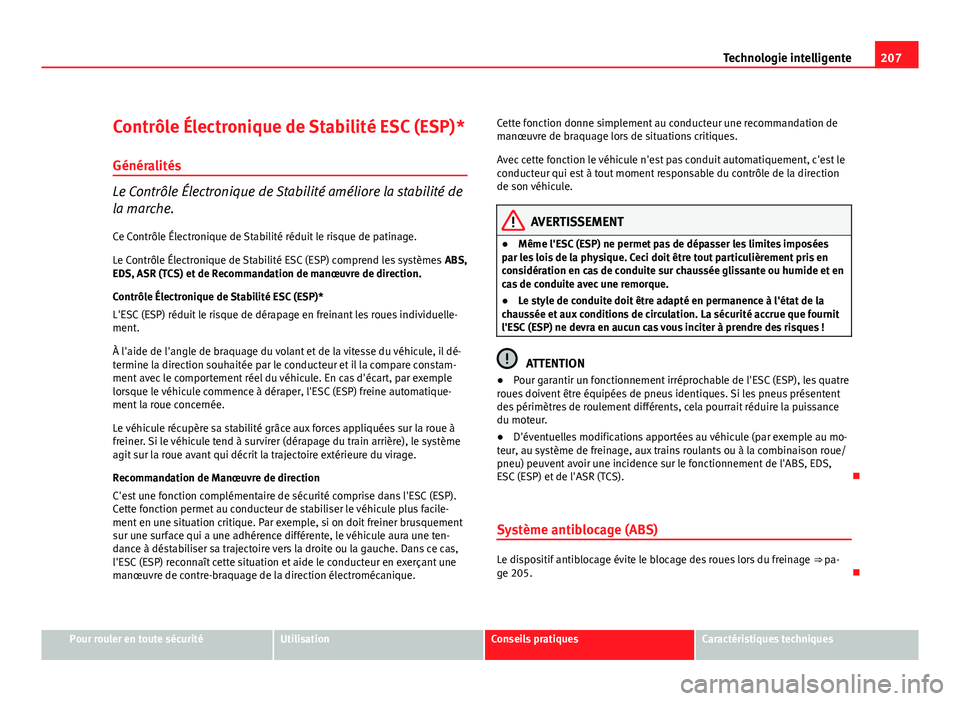 Seat Altea XL 2012 Manuel du propriétaire (in French) 207
Technologie intelligente
Contrôle Électronique de Stabilité ESC (ESP)*
Généralités
Le Contrôle Électronique de Stabilité améliore la stabilité de
la marche. Ce Contrôle Électronique d Seat Altea XL 2012 Manuel du propriétaire (in French) 207
Technologie intelligente
Contrôle Électronique de Stabilité ESC (ESP)*
Généralités
Le Contrôle Électronique de Stabilité améliore la stabilité de
la marche. Ce Contrôle Électronique d