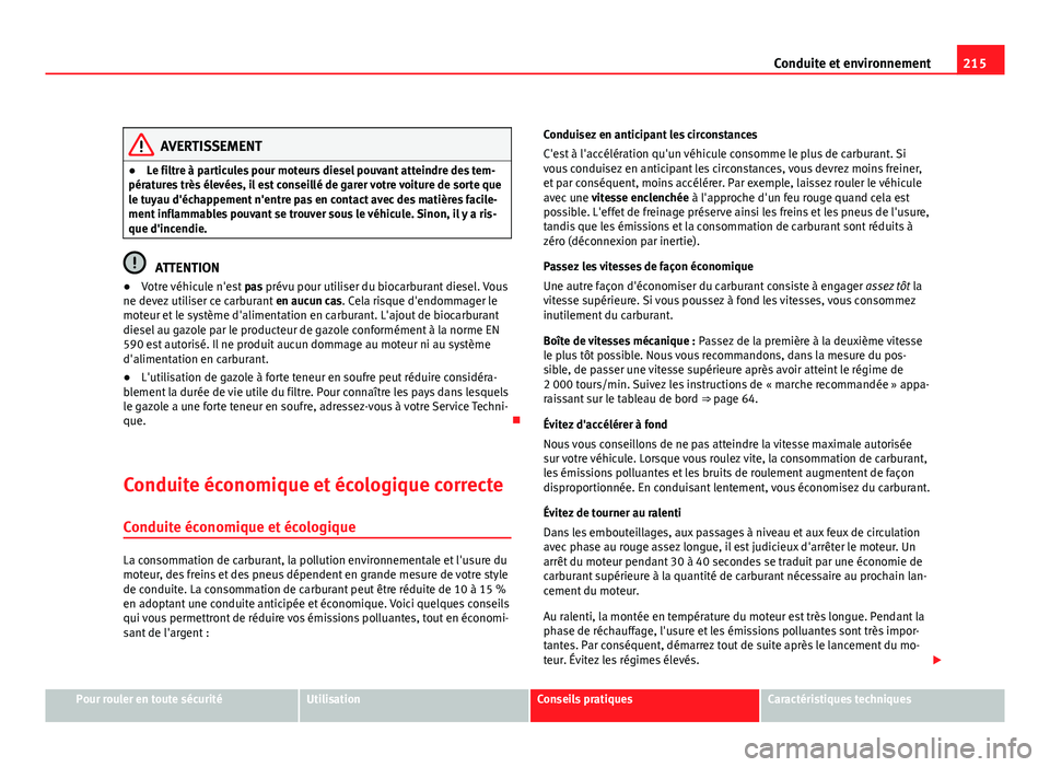 Seat Altea XL 2012  Manuel du propriétaire (in French)  215
Conduite et environnement
AVERTISSEMENT
● Le filtre à particules pour moteurs diesel pouvant atteindre des tem-
pératures très élevées, il est conseillé de garer votre voiture de sorte que