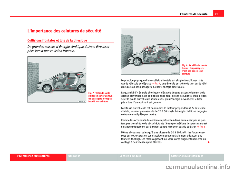Seat Altea XL 2012 Manuel du propriétaire (in French) 21
Ceintures de sécurité
L'importance des ceintures de sécurité
Collisions frontales et lois de la physique
De grandes masses d'énergie cinétique doivent être dissi-
pées lors d'un Seat Altea XL 2012 Manuel du propriétaire (in French) 21
Ceintures de sécurité
L'importance des ceintures de sécurité
Collisions frontales et lois de la physique
De grandes masses d'énergie cinétique doivent être dissi-
pées lors d'un