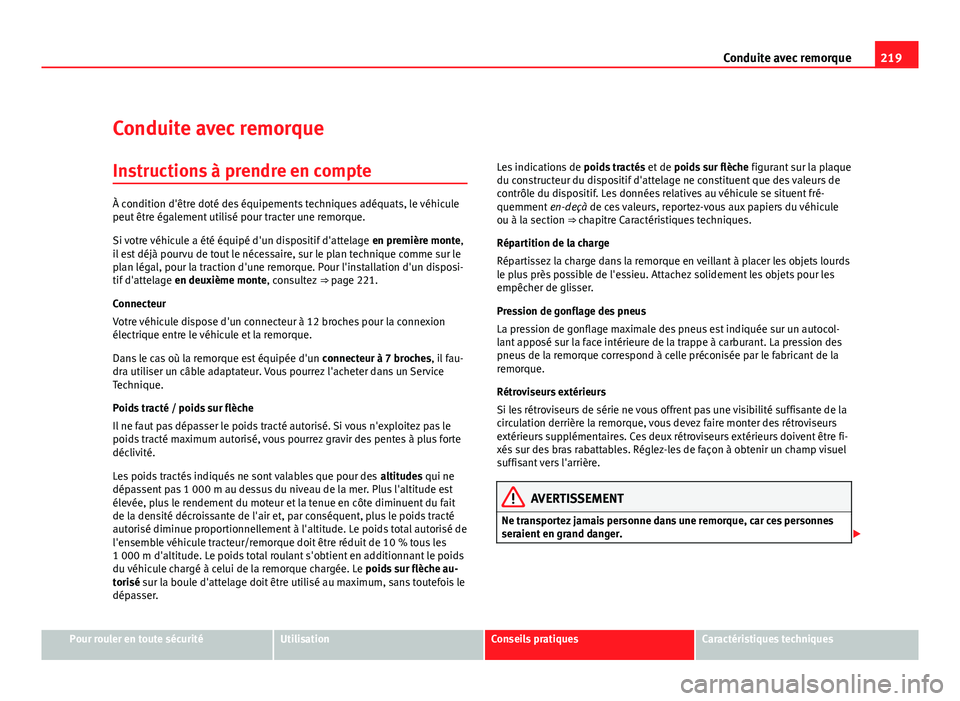 Seat Altea XL 2012  Manuel du propriétaire (in French)  219
Conduite avec remorque
Conduite avec remorque Instructions à prendre en compte
À condition d'être doté des équipements techniques adéquats, le véhicule
peut être également utilisé po