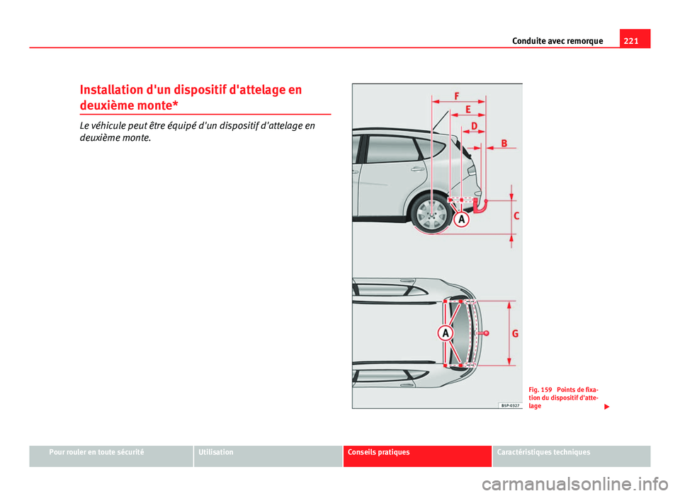 Seat Altea XL 2012  Manuel du propriétaire (in French)  221
Conduite avec remorque
Installation d'un dispositif d'attelage en
deuxième monte*
Le véhicule peut être équipé d'un dispositif d'attelage en
deuxième monte.
Fig. 159  Points 