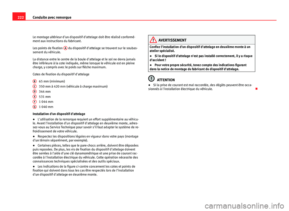 Seat Altea XL 2012  Manuel du propriétaire (in French)  222Conduite avec remorque
Le montage ultérieur d'un dispositif d'attelage doit être réalisé conformé-
ment aux instructions du fabricant.
Les points de fixation  A
 du dispositif d'at