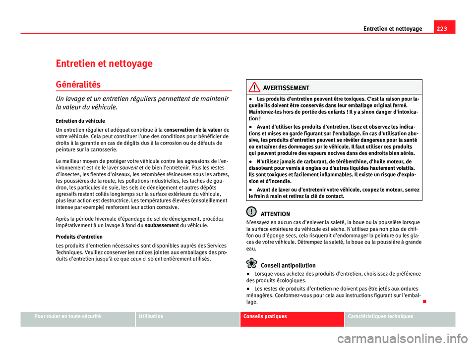 Seat Altea XL 2012  Manuel du propriétaire (in French)  223
Entretien et nettoyage
Entretien et nettoyage
Généralités
Un lavage et un entretien réguliers permettent de maintenir
la valeur du véhicule. Entretien du véhicule
Un entretien régulier et a