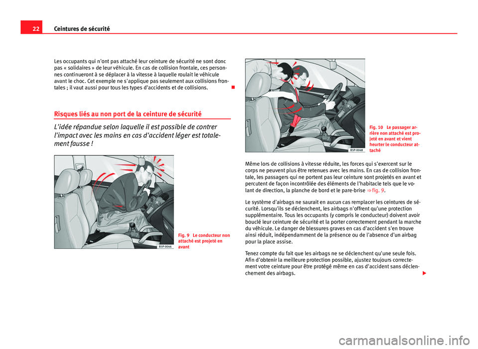 Seat Altea XL 2012 Manuel du propriétaire (in French) 22Ceintures de sécurité
Les occupants qui n'ont pas attaché leur ceinture de sécurité ne sont donc
pas « solidaires » de leur véhicule. En cas de collision frontale, ces person-
nes contin Seat Altea XL 2012 Manuel du propriétaire (in French) 22Ceintures de sécurité
Les occupants qui n'ont pas attaché leur ceinture de sécurité ne sont donc
pas « solidaires » de leur véhicule. En cas de collision frontale, ces person-
nes contin