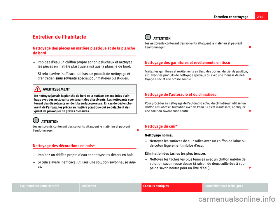 Seat Altea XL 2012  Manuel du propriétaire (in French)  231
Entretien et nettoyage
Entretien de l'habitacle
Nettoyage des pièces en matière plastique et de la planche
de bord
– Imbibez d'eau un chiffon propre et non pelucheux et nettoyez
les pi