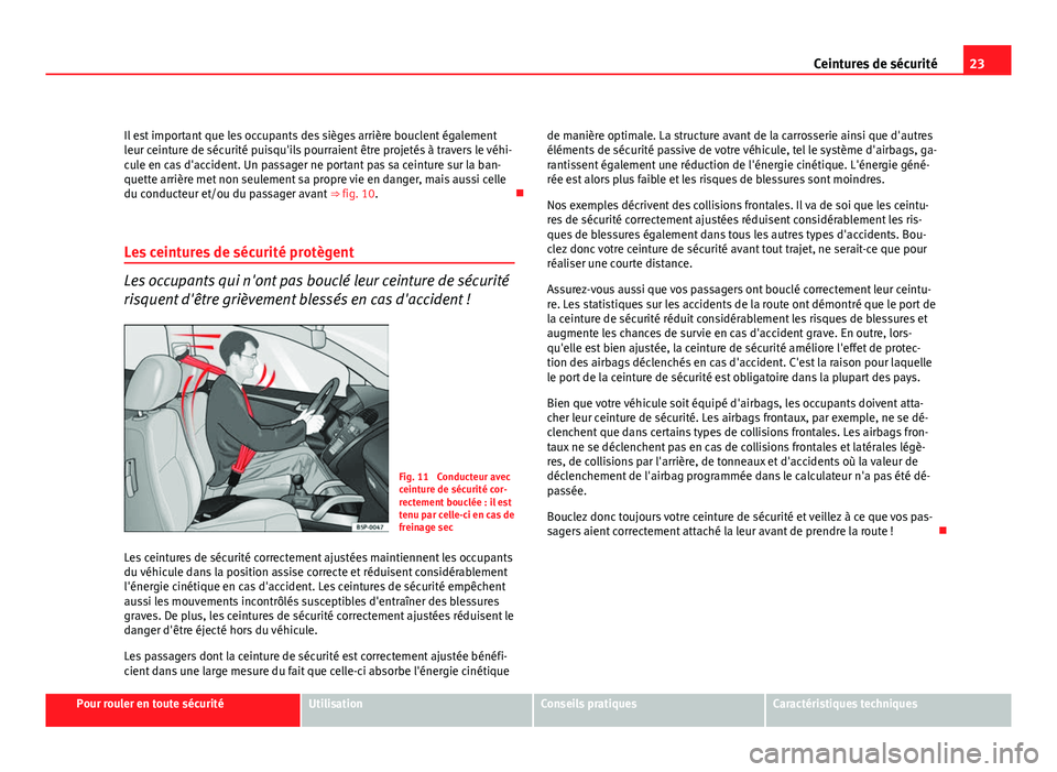Seat Altea XL 2012 Manuel du propriétaire (in French) 23
Ceintures de sécurité
Il est important que les occupants des sièges arrière bouclent également
leur ceinture de sécurité puisqu'ils pourraient être projetés à travers le véhi-
cule e Seat Altea XL 2012 Manuel du propriétaire (in French) 23
Ceintures de sécurité
Il est important que les occupants des sièges arrière bouclent également
leur ceinture de sécurité puisqu'ils pourraient être projetés à travers le véhi-
cule e