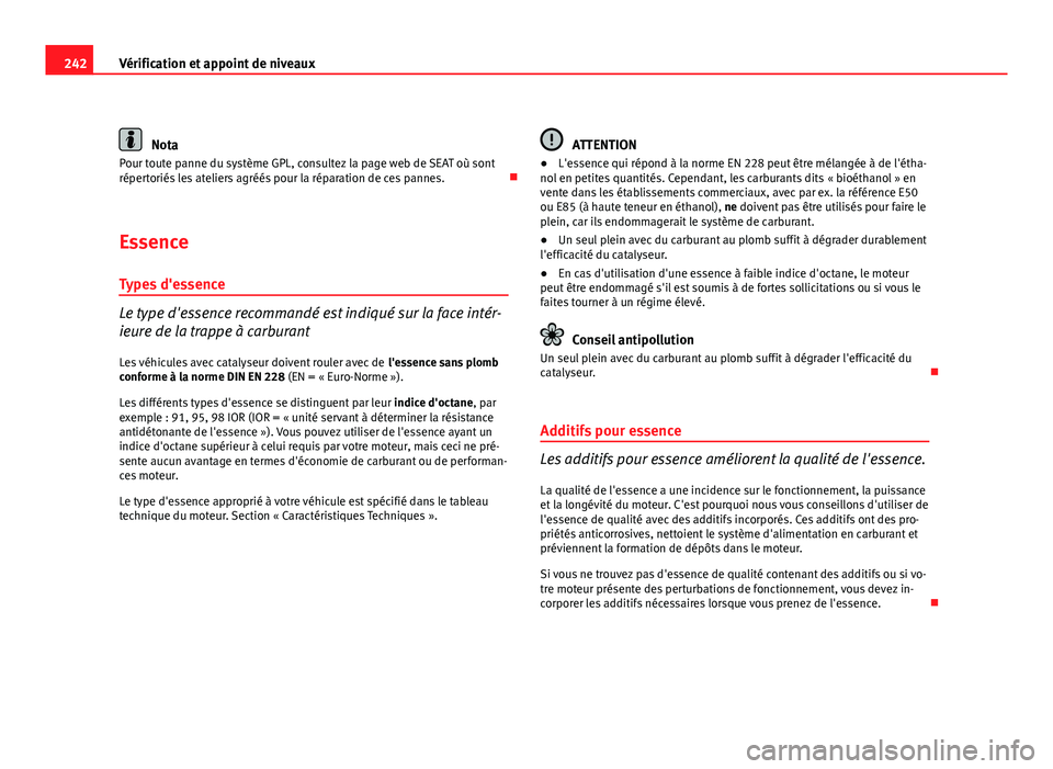 Seat Altea XL 2012  Manuel du propriétaire (in French)  242Vérification et appoint de niveaux
Nota
Pour toute panne du système GPL, consultez la page web de SEAT où sont
répertoriés les ateliers agréés pour la réparation de ces pannes. 
Essence 