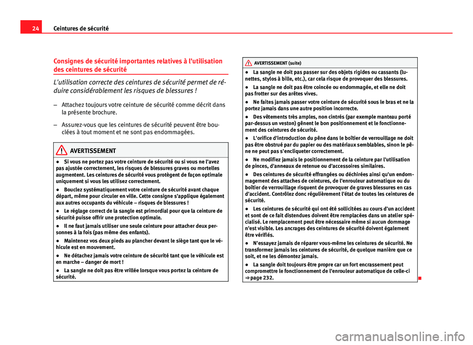 Seat Altea XL 2012 Manuel du propriétaire (in French) 24Ceintures de sécurité
Consignes de sécurité importantes relatives à l'utilisation
des ceintures de sécurité
L'utilisation correcte des ceintures de sécurité permet de ré-
duire con Seat Altea XL 2012 Manuel du propriétaire (in French) 24Ceintures de sécurité
Consignes de sécurité importantes relatives à l'utilisation
des ceintures de sécurité
L'utilisation correcte des ceintures de sécurité permet de ré-
duire con