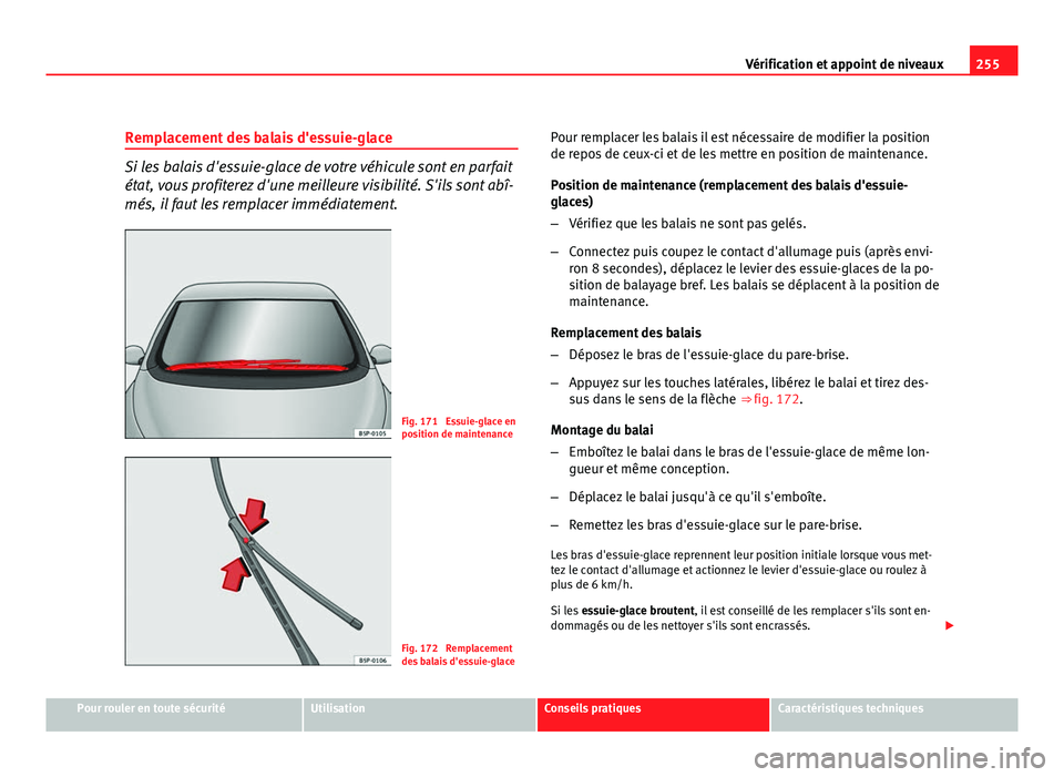 Seat Altea XL 2012  Manuel du propriétaire (in French)  255
Vérification et appoint de niveaux
Remplacement des balais d'essuie-glace
Si les balais d'essuie-glace de votre véhicule sont en parfait
état, vous profiterez d'une meilleure visibi