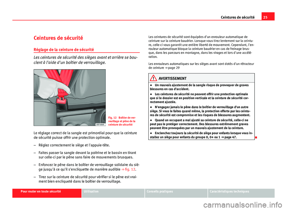 Seat Altea XL 2012 Manuel du propriétaire (in French) 25
Ceintures de sécurité
Ceintures de sécurité
Réglage de la ceinture de sécurité
Les ceintures de sécurité des sièges avant et arrière se bou-
clent à l'aide d'un boîtier de verr Seat Altea XL 2012 Manuel du propriétaire (in French) 25
Ceintures de sécurité
Ceintures de sécurité
Réglage de la ceinture de sécurité
Les ceintures de sécurité des sièges avant et arrière se bou-
clent à l'aide d'un boîtier de verr