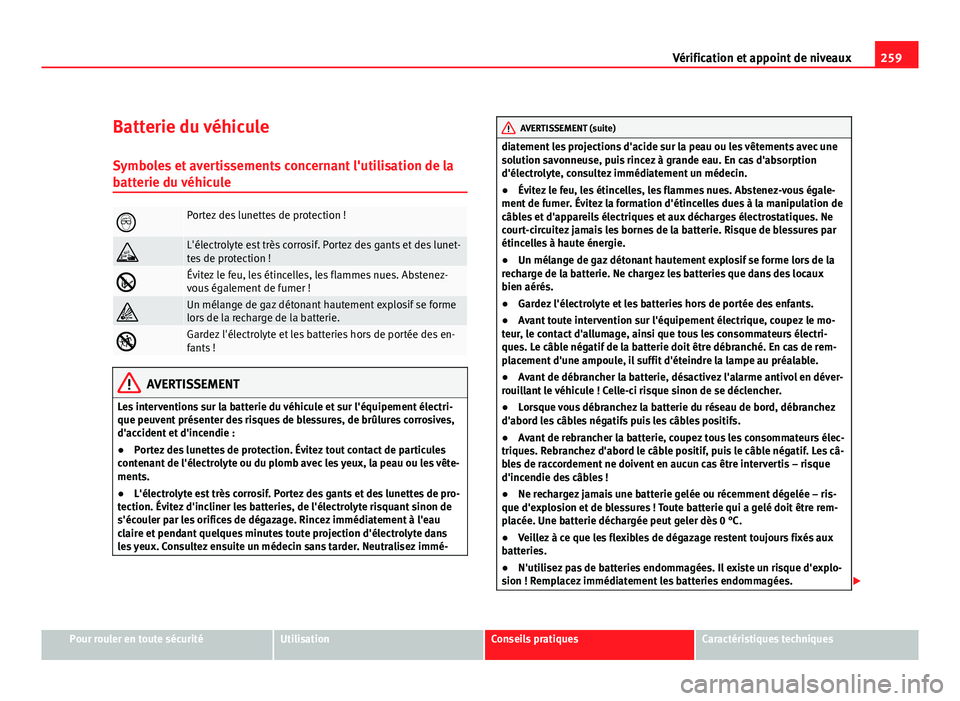 Seat Altea XL 2012  Manuel du propriétaire (in French)  259
Vérification et appoint de niveaux
Batterie du véhicule Symboles et avertissements concernant l'utilisation de la
batterie du véhicule
Portez des lunettes de protection !
L'élect