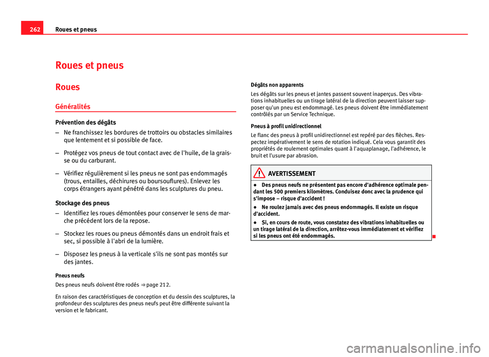Seat Altea XL 2012  Manuel du propriétaire (in French)  262Roues et pneus
Roues et pneus
Roues
Généralités
Prévention des dégâts
– Ne franchissez les bordures de trottoirs ou obstacles similaires
que lentement et si possible de face.
– Protégez 
