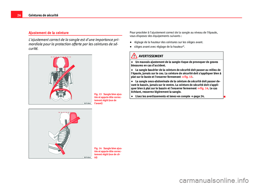 Seat Altea XL 2012 Manuel du propriétaire (in French) 26Ceintures de sécurité
Ajustement de la ceinture
L'ajustement correct de la sangle est d'une importance pri-
mordiale pour la protection offerte par les ceintures de sé-
curité.
Fig. 13 Seat Altea XL 2012 Manuel du propriétaire (in French) 26Ceintures de sécurité
Ajustement de la ceinture
L'ajustement correct de la sangle est d'une importance pri-
mordiale pour la protection offerte par les ceintures de sé-
curité.
Fig. 13