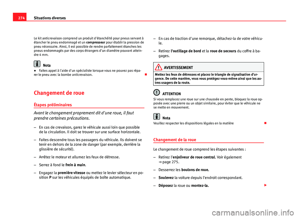 Seat Altea XL 2012  Manuel du propriétaire (in French)  274Situations diverses
Le kit anticrevaison comprend un produit d'étanchéité pour pneus servant à
étancher le pneu endommagé et un  compresseur pour établir la pression de
pneu nécessaire.