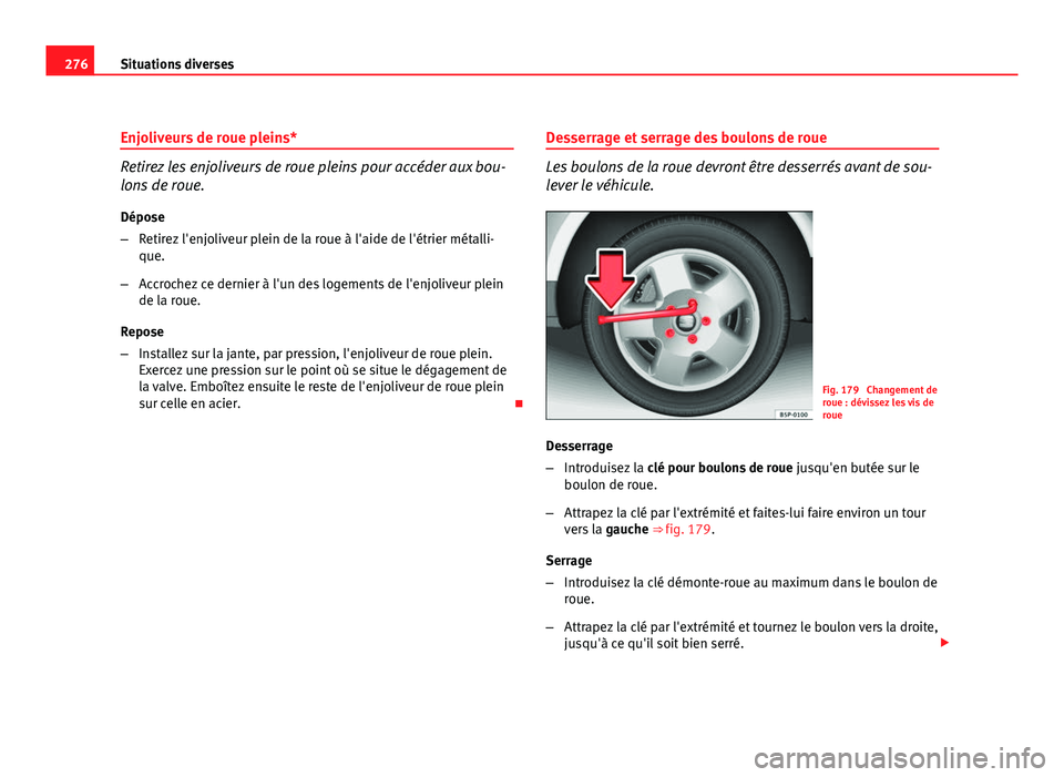 Seat Altea XL 2012  Manuel du propriétaire (in French)  276Situations diverses
Enjoliveurs de roue pleins*
Retirez les enjoliveurs de roue pleins pour accéder aux bou-
lons de roue.
Dépose
– Retirez l'enjoliveur plein de la roue à l'aide de l&