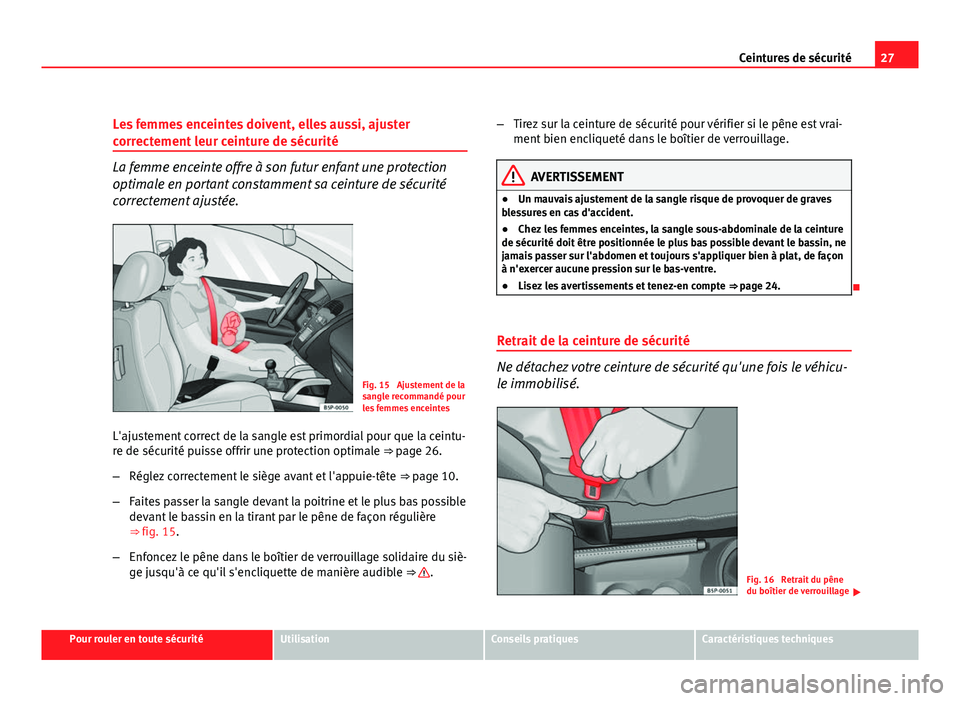 Seat Altea XL 2012 Manuel du propriétaire (in French) 27
Ceintures de sécurité
Les femmes enceintes doivent, elles aussi, ajuster
correctement leur ceinture de sécurité
La femme enceinte offre à son futur enfant une protection
optimale en portant co Seat Altea XL 2012 Manuel du propriétaire (in French) 27
Ceintures de sécurité
Les femmes enceintes doivent, elles aussi, ajuster
correctement leur ceinture de sécurité
La femme enceinte offre à son futur enfant une protection
optimale en portant co