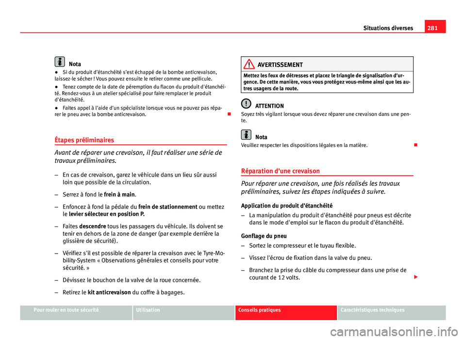 Seat Altea XL 2012 Manuel du propriétaire (in French) 281
Situations diverses
Nota
● Si du produit d'étanchéité s'est échappé de la bombe anticrevaison,
laissez-le sécher ! Vous pouvez ensuite le retirer comme une pellicule.
● Tenez com Seat Altea XL 2012 Manuel du propriétaire (in French) 281
Situations diverses
Nota
● Si du produit d'étanchéité s'est échappé de la bombe anticrevaison,
laissez-le sécher ! Vous pouvez ensuite le retirer comme une pellicule.
● Tenez com
