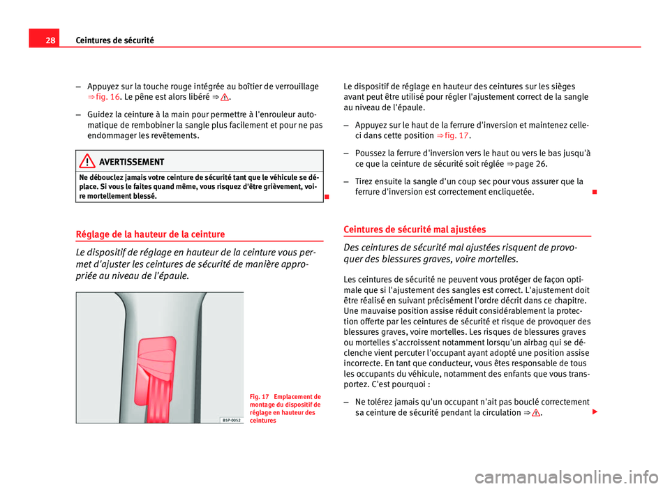 Seat Altea XL 2012 Manuel du propriétaire (in French) 28Ceintures de sécurité
–Appuyez sur la touche rouge intégrée au boîtier de verrouillage
⇒ fig. 16. Le pêne est alors libéré ⇒
.
– Guidez la ceinture à la main pour permettre à Seat Altea XL 2012 Manuel du propriétaire (in French) 28Ceintures de sécurité
–Appuyez sur la touche rouge intégrée au boîtier de verrouillage
⇒ fig. 16. Le pêne est alors libéré ⇒
.
– Guidez la ceinture à la main pour permettre à