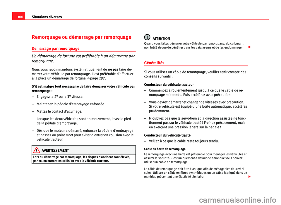 Seat Altea XL 2012 Manuel du propriétaire (in French) 300Situations diverses
Remorquage ou démarrage par remorquage
Démarrage par remorquage
Un démarrage de fortune est préférable à un démarrage par
remorquage.Nous vous recommandons systématiquem Seat Altea XL 2012 Manuel du propriétaire (in French) 300Situations diverses
Remorquage ou démarrage par remorquage
Démarrage par remorquage
Un démarrage de fortune est préférable à un démarrage par
remorquage.Nous vous recommandons systématiquem