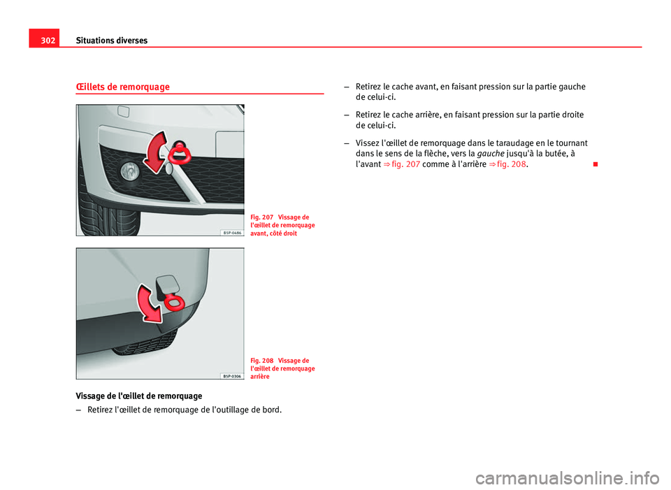 Seat Altea XL 2012 Manuel du propriétaire (in French) 302Situations diverses
Œillets de remorquage
Fig. 207 Vissage de
l'œillet de remorquage
avant, côté droit
Fig. 208 Vissage de
l'œillet de remorquage
arrière
Vissage de l'œillet de Seat Altea XL 2012 Manuel du propriétaire (in French) 302Situations diverses
Œillets de remorquage
Fig. 207 Vissage de
l'œillet de remorquage
avant, côté droit
Fig. 208 Vissage de
l'œillet de remorquage
arrière
Vissage de l'œillet de