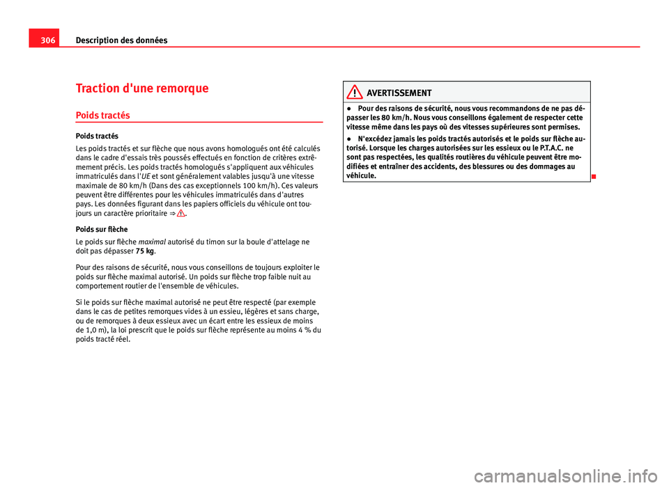 Seat Altea XL 2012 Manuel du propriétaire (in French) 306Description des données
Traction d'une remorque
Poids tractés
Poids tractés
Les poids tractés et sur flèche que nous avons homologués ont été calculés
dans le cadre d'essais très Seat Altea XL 2012 Manuel du propriétaire (in French) 306Description des données
Traction d'une remorque
Poids tractés
Poids tractés
Les poids tractés et sur flèche que nous avons homologués ont été calculés
dans le cadre d'essais très
