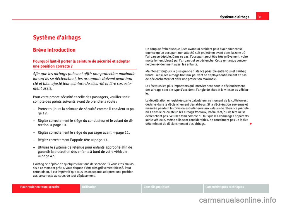Seat Altea XL 2012 Manuel du propriétaire (in French) 31
Système d'airbags
Système d'airbags
Brève introduction Pourquoi faut-il porter la ceinture de sécurité et adopter
une position correcte ?
Afin que les airbags puissent offrir une prote Seat Altea XL 2012 Manuel du propriétaire (in French) 31
Système d'airbags
Système d'airbags
Brève introduction Pourquoi faut-il porter la ceinture de sécurité et adopter
une position correcte ?
Afin que les airbags puissent offrir une prote