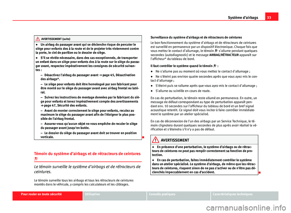 Seat Altea XL 2012 Manuel du propriétaire (in French) 33
Système d'airbags
AVERTISSEMENT (suite)
● Un airbag du passager avant qui se déclenche risque de percuter le
siège pour enfants dos à la route et de le projeter très violemment contre
la Seat Altea XL 2012 Manuel du propriétaire (in French) 33
Système d'airbags
AVERTISSEMENT (suite)
● Un airbag du passager avant qui se déclenche risque de percuter le
siège pour enfants dos à la route et de le projeter très violemment contre
la