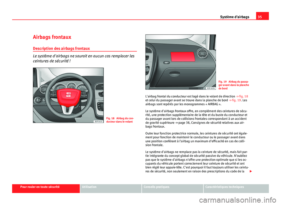 Seat Altea XL 2012 Manuel du propriétaire (in French) 35
Système d'airbags
Airbags frontaux
Description des airbags frontaux
Le système d'airbags ne saurait en aucun cas remplacer les
ceintures de sécurité !
Fig. 18 Airbag du con-
ducteur da Seat Altea XL 2012 Manuel du propriétaire (in French) 35
Système d'airbags
Airbags frontaux
Description des airbags frontaux
Le système d'airbags ne saurait en aucun cas remplacer les
ceintures de sécurité !
Fig. 18 Airbag du con-
ducteur da