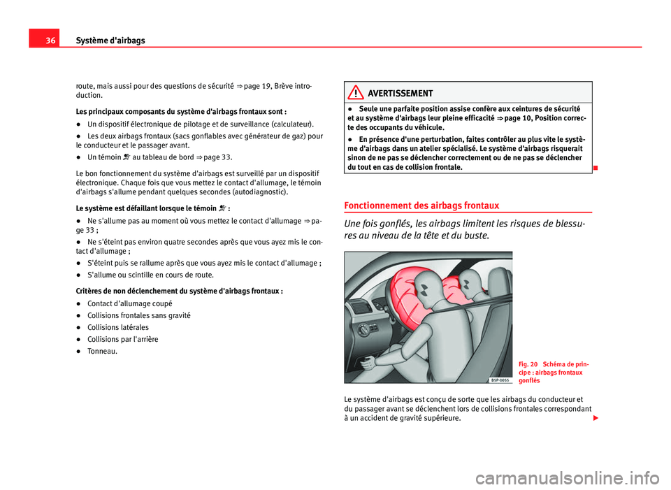 Seat Altea XL 2012 Manuel du propriétaire (in French) 36Système d'airbags
route, mais aussi pour des questions de sécurité ⇒ page 19, Brève intro-
duction.
Les principaux composants du système d'airbags frontaux sont :
● Un dispositif Seat Altea XL 2012 Manuel du propriétaire (in French) 36Système d'airbags
route, mais aussi pour des questions de sécurité ⇒ page 19, Brève intro-
duction.
Les principaux composants du système d'airbags frontaux sont :
● Un dispositif