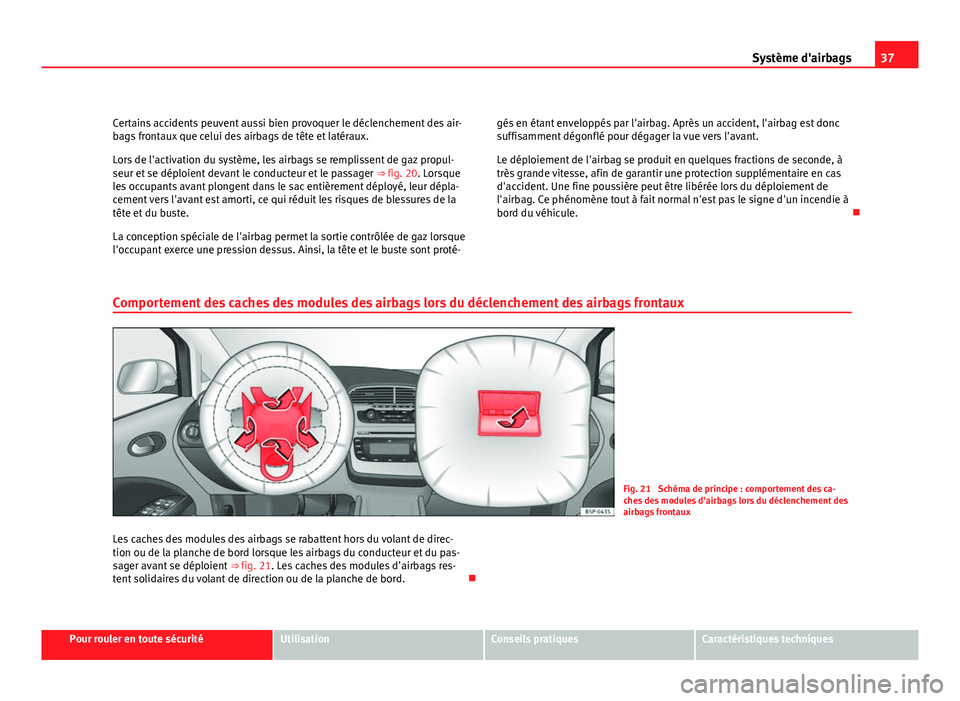 Seat Altea XL 2012 Manuel du propriétaire (in French) 37
Système d'airbags
Certains accidents peuvent aussi bien provoquer le déclenchement des air-
bags frontaux que celui des airbags de tête et latéraux.
Lors de l'activation du système, le Seat Altea XL 2012 Manuel du propriétaire (in French) 37
Système d'airbags
Certains accidents peuvent aussi bien provoquer le déclenchement des air-
bags frontaux que celui des airbags de tête et latéraux.
Lors de l'activation du système, le