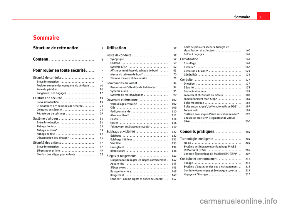 Seat Altea XL 2012  Manuel du propriétaire (in French)  Sommaire
Structure de cette notice . . . . . . . . . . . 5
Contenu  . . . . . . . . . . . . . . . . . . . . . . . . . . . . . . . . 6
Pour rouler en toute sécurité  . . . . . . 7
Sécurité de condu