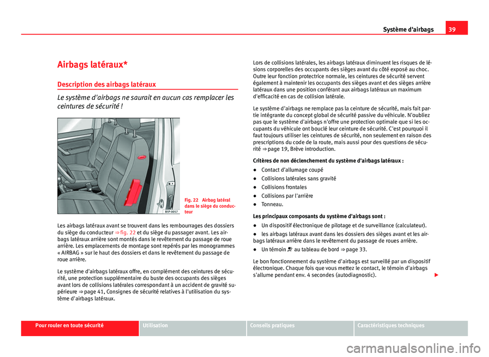 Seat Altea XL 2012 Manuel du propriétaire (in French) 39
Système d'airbags
Airbags latéraux*
Description des airbags latéraux
Le système d'airbags ne saurait en aucun cas remplacer les
ceintures de sécurité !
Fig. 22 Airbag latéral
dans l Seat Altea XL 2012 Manuel du propriétaire (in French) 39
Système d'airbags
Airbags latéraux*
Description des airbags latéraux
Le système d'airbags ne saurait en aucun cas remplacer les
ceintures de sécurité !
Fig. 22 Airbag latéral
dans l