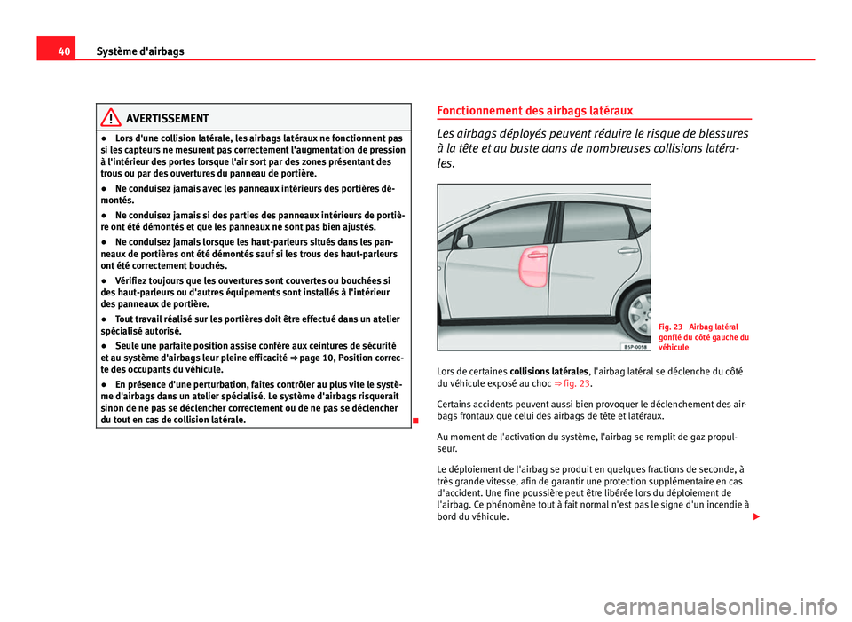 Seat Altea XL 2012 Manuel du propriétaire (in French) 40Système d'airbags
AVERTISSEMENT
● Lors d'une collision latérale, les airbags latéraux ne fonctionnent pas
si les capteurs ne mesurent pas correctement l'augmentation de pression
à Seat Altea XL 2012 Manuel du propriétaire (in French) 40Système d'airbags
AVERTISSEMENT
● Lors d'une collision latérale, les airbags latéraux ne fonctionnent pas
si les capteurs ne mesurent pas correctement l'augmentation de pression
à