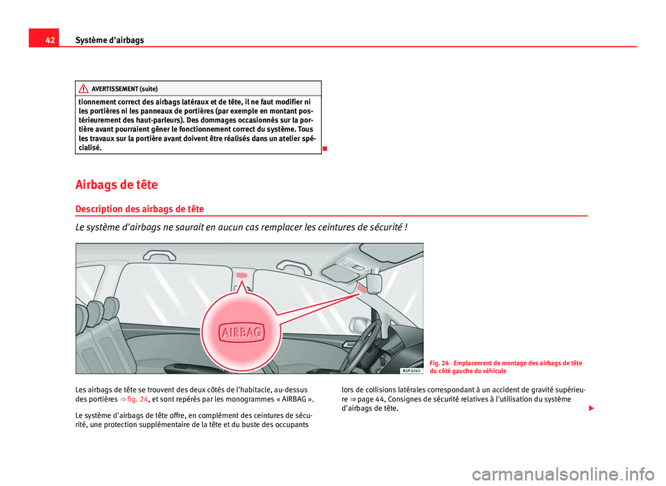 Seat Altea XL 2012 Manuel du propriétaire (in French) 42Système d'airbags
AVERTISSEMENT (suite)
les portières ni les panneaux de portières (par exemple en montant pos-
térieurement des haut-parleurs). Des dommages occasionnés sur la por-
tière Seat Altea XL 2012 Manuel du propriétaire (in French) 42Système d'airbags
AVERTISSEMENT (suite)
les portières ni les panneaux de portières (par exemple en montant pos-
térieurement des haut-parleurs). Des dommages occasionnés sur la por-
tière